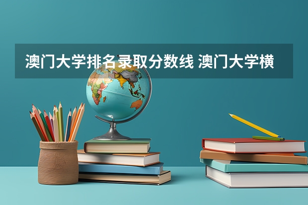 澳门大学排名录取分数线 澳门大学横琴校区录取分数线