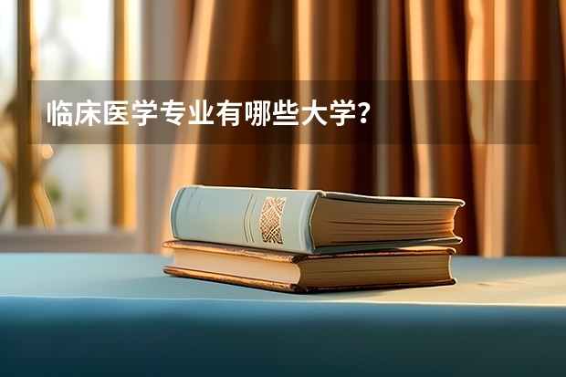 临床医学专业有哪些大学？