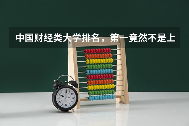 中国财经类大学排名，第一竟然不是上财? 经济学专业全国大学排名