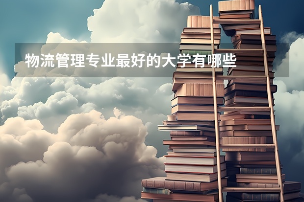 物流管理专业最好的大学有哪些