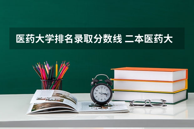 医药大学排名录取分数线 二本医药大学排名及分数线
