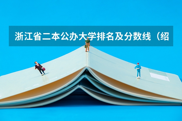 浙江省二本公办大学排名及分数线（绍兴文理学院是几本？）