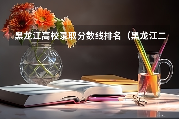 黑龙江高校录取分数线排名（黑龙江二本公办大学排名及分数线）