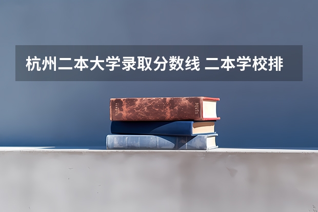 杭州二本大学录取分数线 二本学校排名及分数线