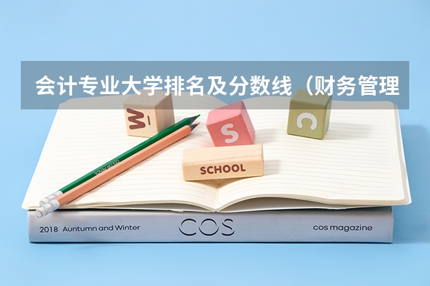 会计专业大学排名及分数线（财务管理专业大学排名）
