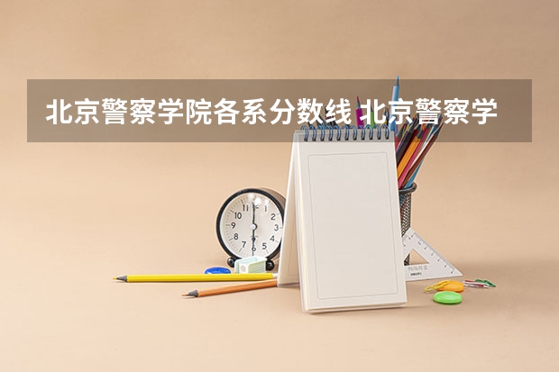 北京警察学院各系分数线 北京警察学院分数线