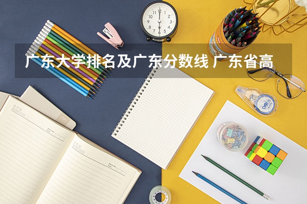 广东大学排名及广东分数线 广东省高考大学分数线排名