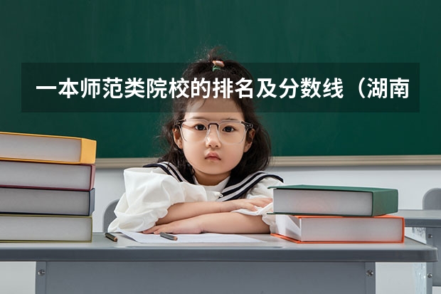 一本师范类院校的排名及分数线（湖南文科二本大学排名及分数线）