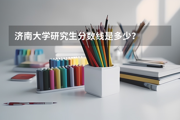 济南大学研究生分数线是多少？