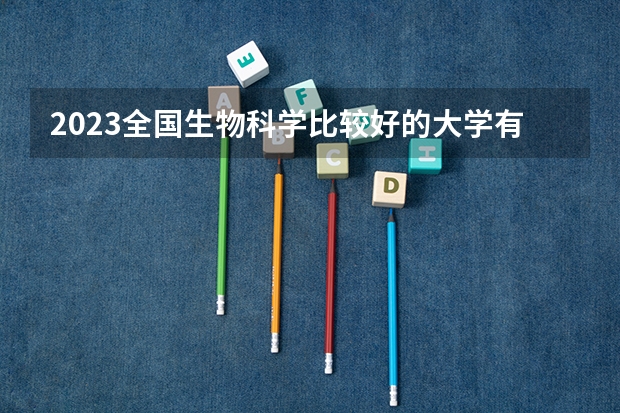 2023全国生物科学比较好的大学有哪些?