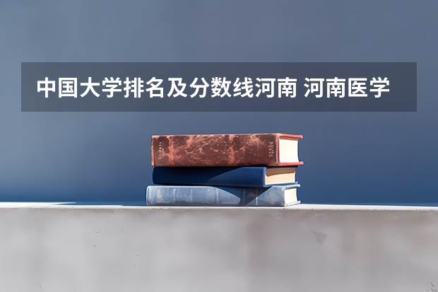 中国大学排名及分数线河南 河南医学院校排名及录取分数线