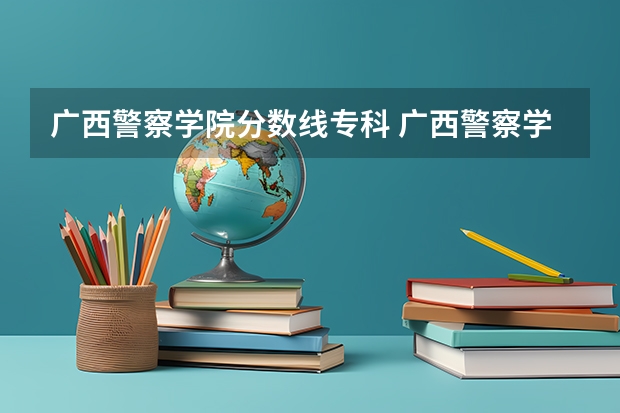 广西警察学院分数线专科 广西警察学院成人高考录取分数线