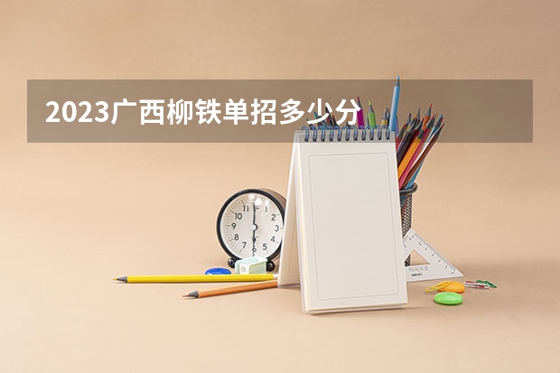 2023广西柳铁单招多少分