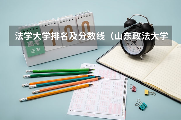 法学大学排名及分数线（山东政法大学2023分数线）