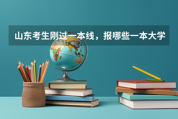 山东考生刚过一本线，报哪些一本大学好？