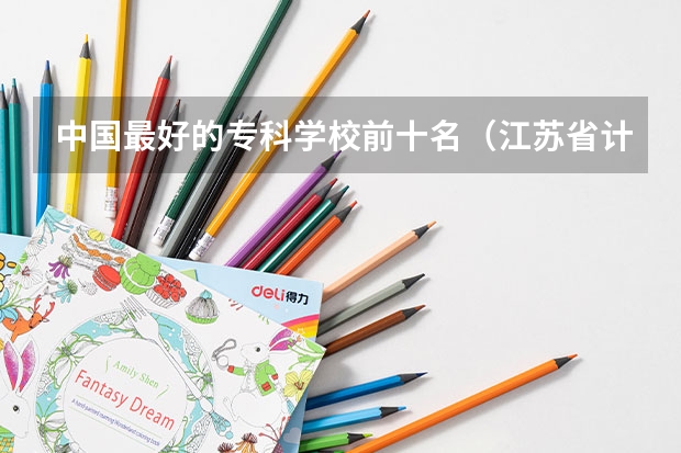 中国最好的专科学校前十名（江苏省计算机专业大学排名）
