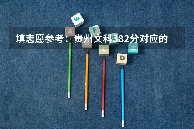 填志愿参考：贵州文科382分对应的大学（大学排名最新排名表及分数线）