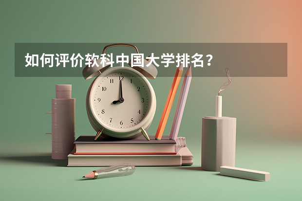 如何评价软科中国大学排名？