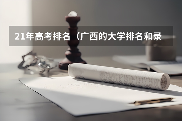 21年高考排名（广西的大学排名和录取分数线）