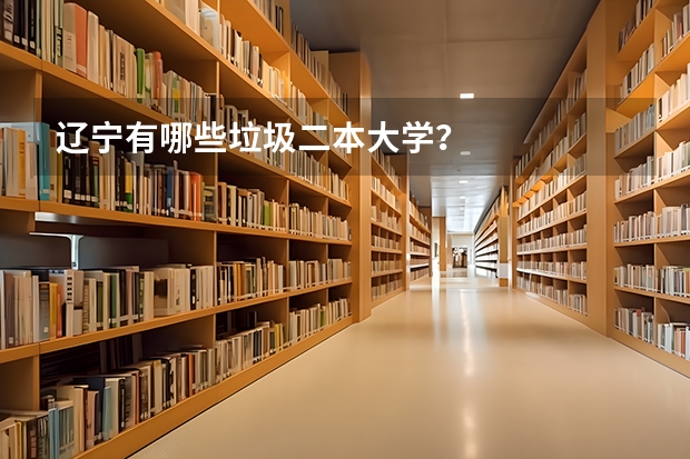 辽宁有哪些垃圾二本大学？