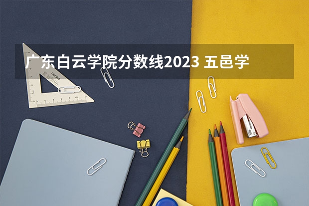 广东白云学院分数线2023 五邑学院分数线