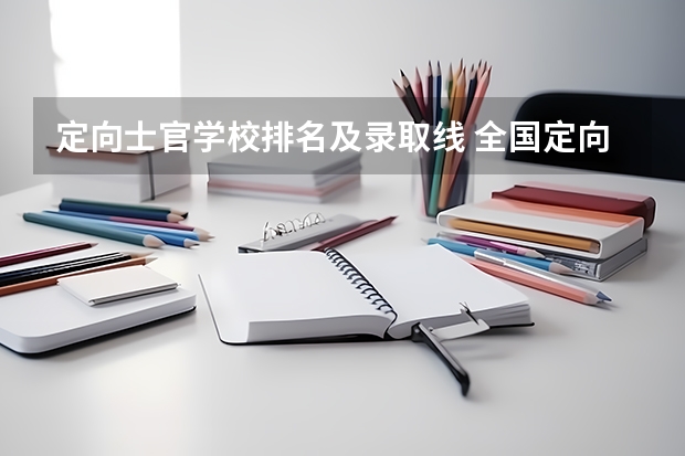 定向士官学校排名及录取线 全国定向士官44所高校名单排名及分数线2023(文理科参考)