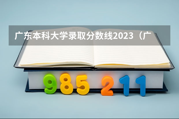 广东本科大学录取分数线2023（广东二本大学排行榜及分数线）