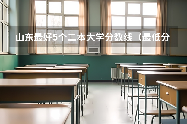 山东最好5个二本大学分数线（最低分公办本科大学）