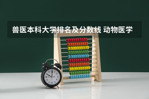 兽医本科大学排名及分数线 动物医学专业大学排名及录取分数线