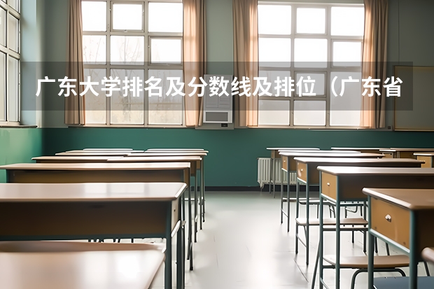 广东大学排名及分数线及排位（广东省的大学排名一览表及分数线）