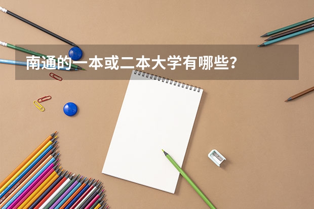南通的一本或二本大学有哪些？