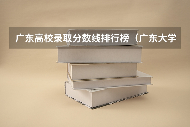 广东高校录取分数线排行榜（广东大学录取分数线排名表）