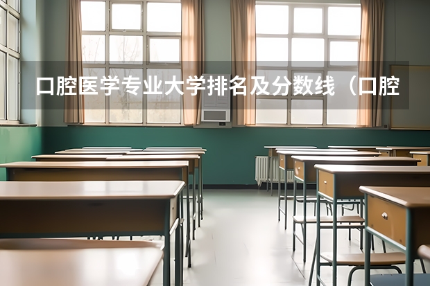 口腔医学专业大学排名及分数线（口腔医学本科院校排名及分数线）