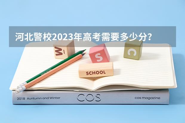 河北警校2023年高考需要多少分？