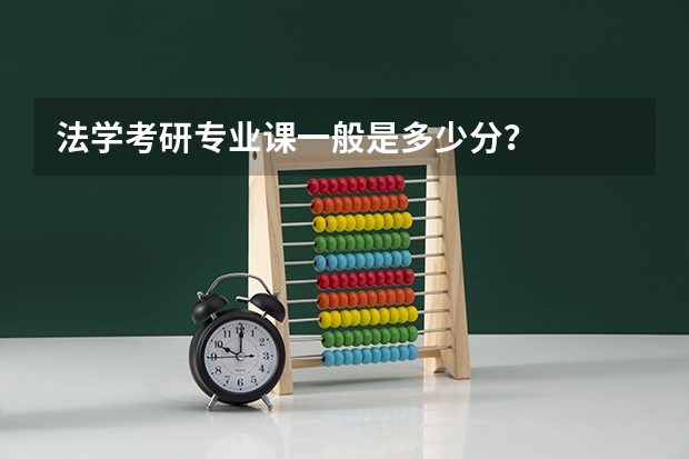 法学考研专业课一般是多少分？