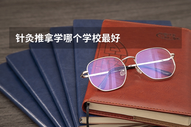 针灸推拿学哪个学校最好