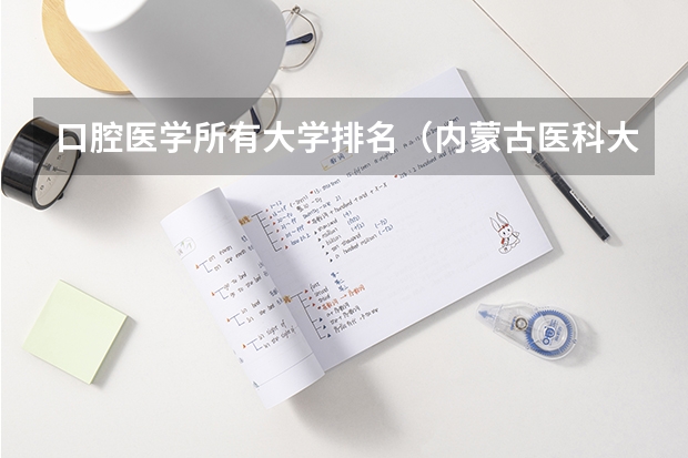口腔医学所有大学排名（内蒙古医科大学口腔医学分数线）