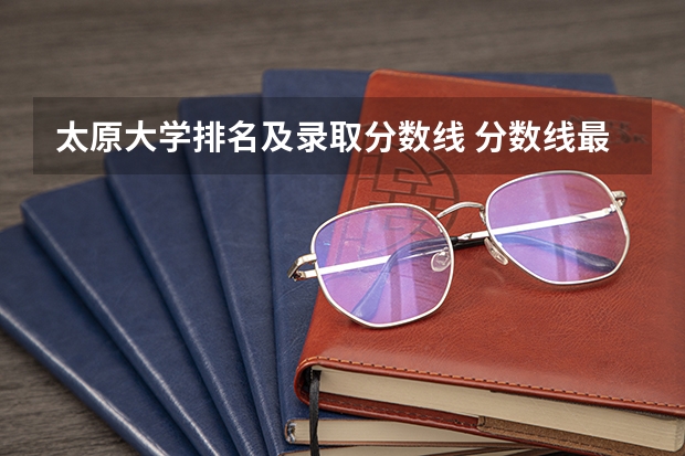 太原大学排名及录取分数线 分数线最低的二本大学