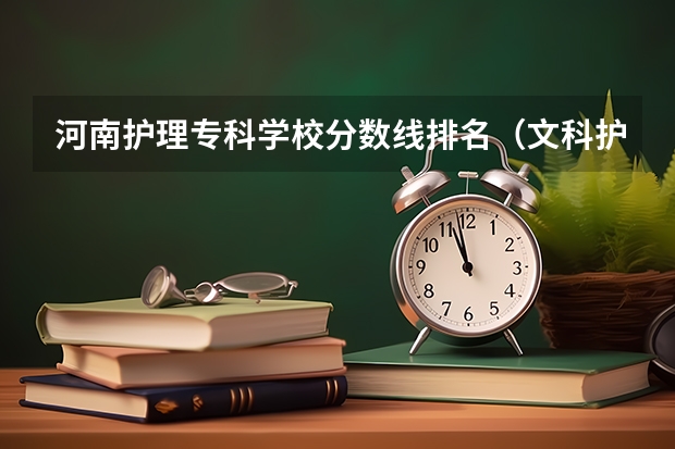 河南护理专科学校分数线排名（文科护理专业的大学及分数线）