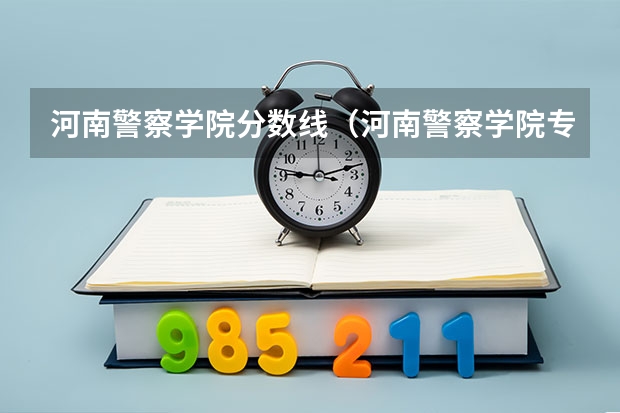 河南警察学院分数线（河南警察学院专科分数线）