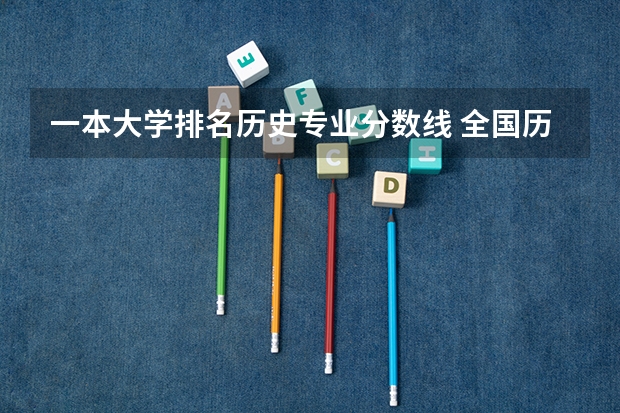 一本大学排名历史专业分数线 全国历史系大学排名分数线
