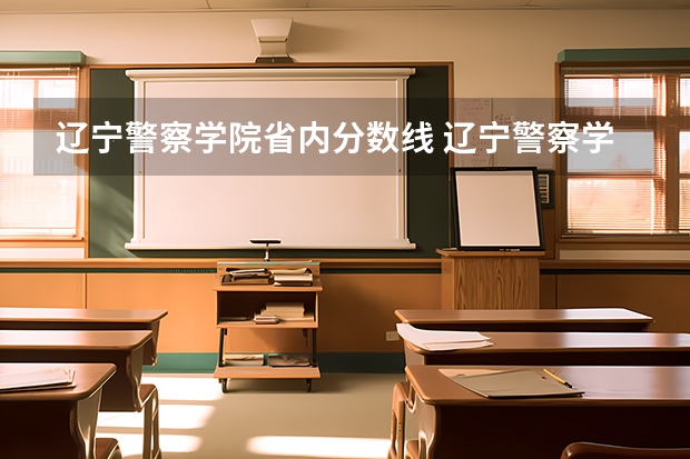 辽宁警察学院省内分数线 辽宁警察学院各专业录取分数线