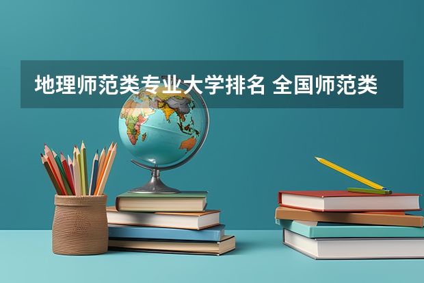 地理师范类专业大学排名 全国师范类大学排名及分数线