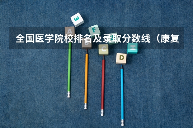 全国医学院校排名及录取分数线（康复专业专科学校排名）
