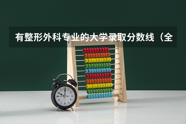 有整形外科专业的大学录取分数线（全国医学院校排名及录取分数线）