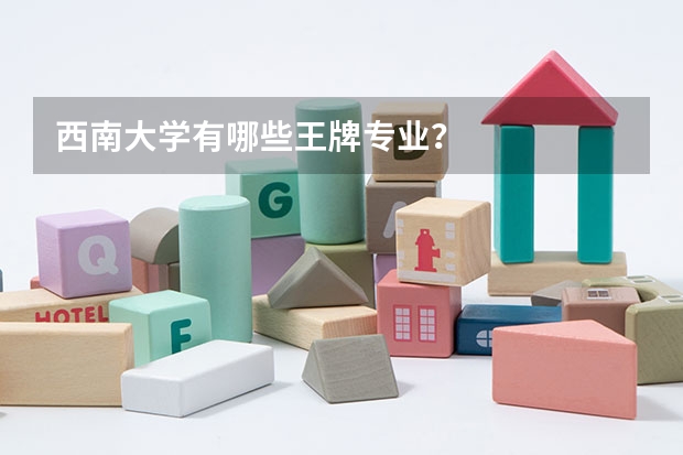 西南大学有哪些王牌专业?