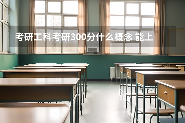 考研工科考研300分什么概念 能上什么大学