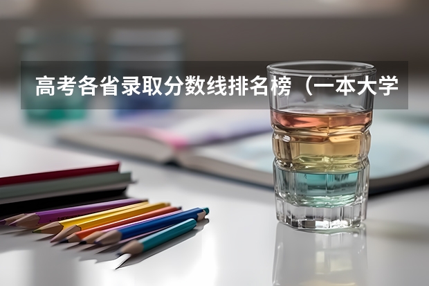高考各省录取分数线排名榜（一本大学排名及分数线）