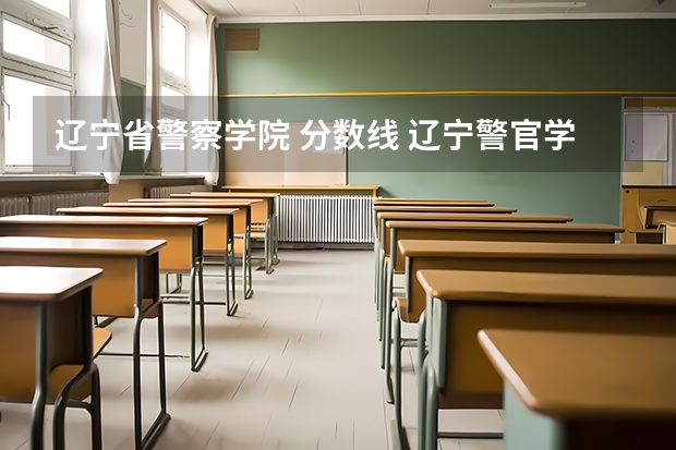 辽宁省警察学院 分数线 辽宁警官学院录取分数线