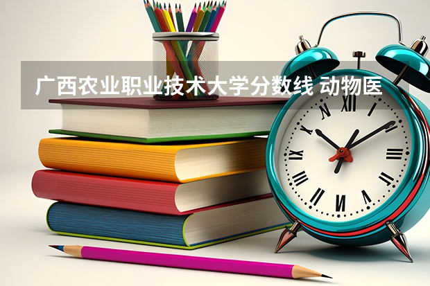 广西农业职业技术大学分数线 动物医学专业大学排名